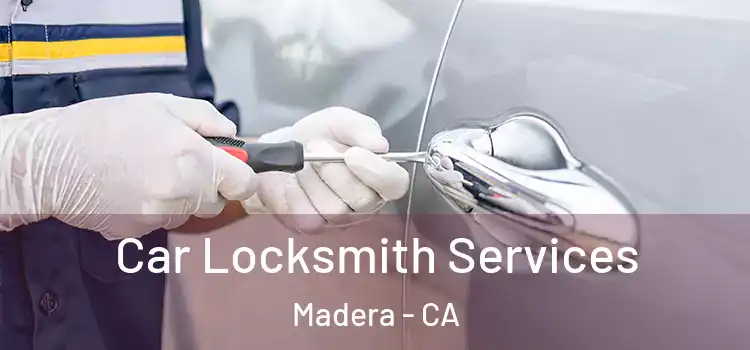 Car Locksmith Services Madera - CA